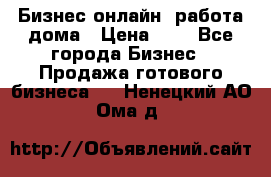 Бизнес онлайн, работа дома › Цена ­ 1 - Все города Бизнес » Продажа готового бизнеса   . Ненецкий АО,Ома д.